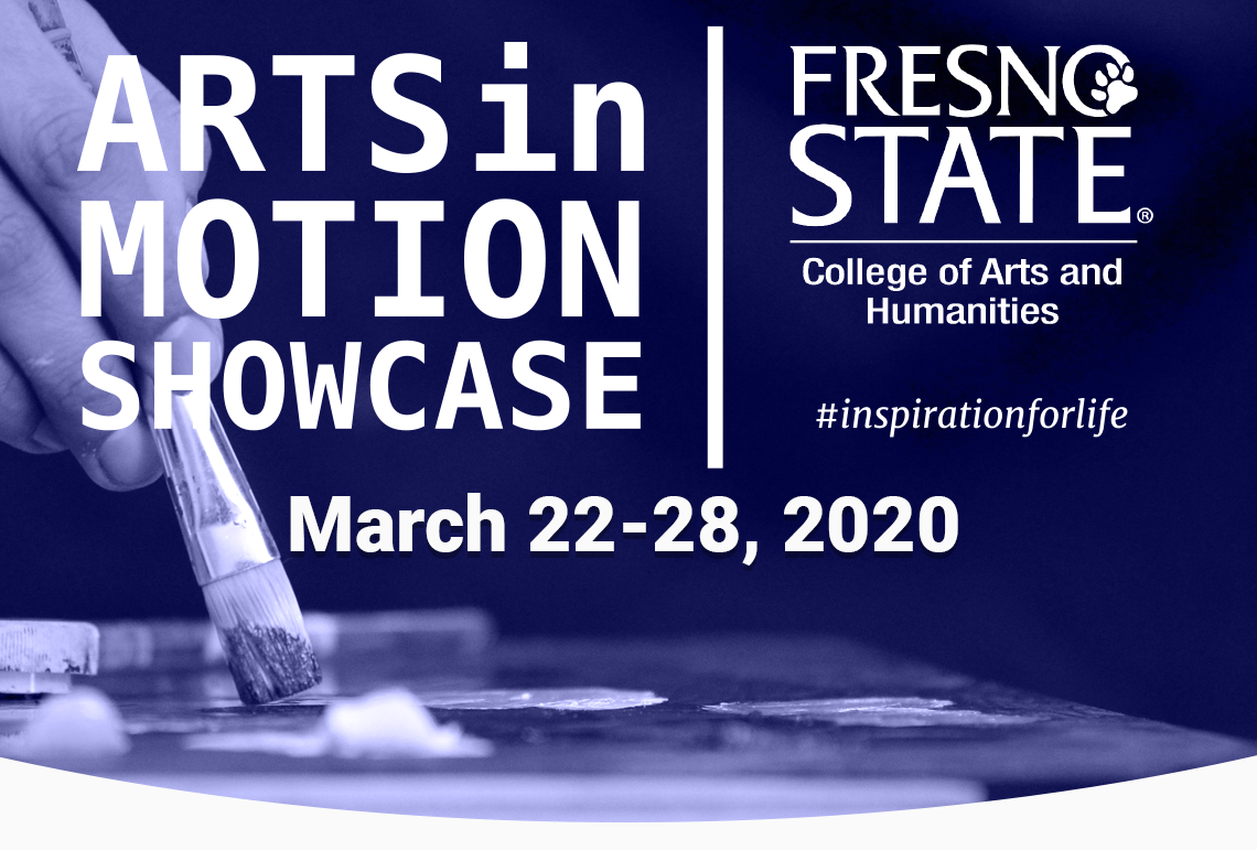 Arts in Motion Showcase | Fresno State College of Arts and Humanities #inspirationforlife | March 22-28, 2020