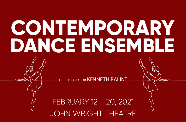 Contemporary Dance Ensemble. Artistic Director Kenneth Balint. February 12-20, 2021. John Wright Theatre