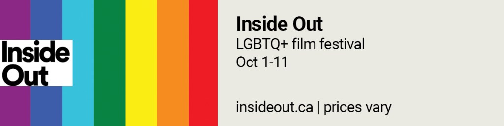 Inside Out (LGBT film festival), Oct 1-11. https://insideout.ca/