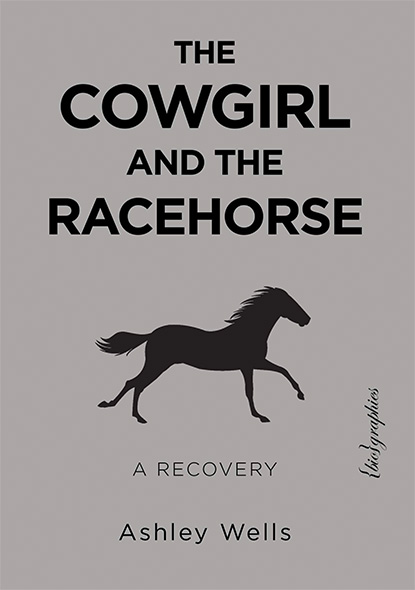 "The Cowgirl and the Racehorse: A Recovery," by Ashley Wells - Book Cover