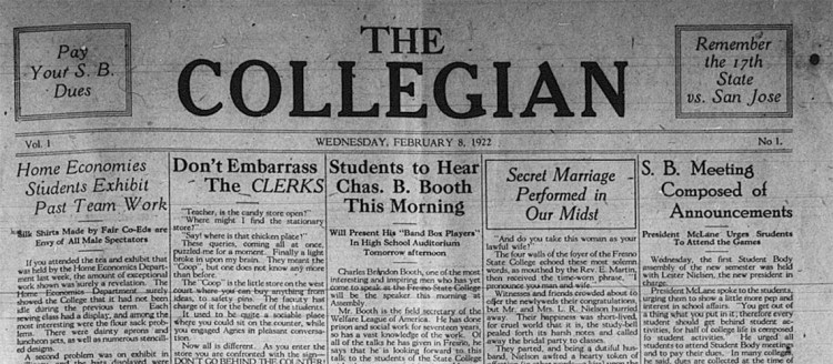 Vol. 1 No. 1 -- The first edition The Collegian newspaper from Wednesday, Feb. 8, 1922. Headlines include: Pay Your S.B. Dues; Remember the 17th State vs. San Jose; Home Economies Students Exhibit Past Team Work, Silk shirts made by fair co-eds are envy of all male spectators; Don't Embarras the CLERKS; Students to Hear Chas. B. Booth This Morning, Will present his "Band Box Players" in High School Auditorium Tomorrow Afternoon; Secret Marriage Performed in Our Midst; S.B. Meeting Composed of Announcements, President McLane Urges Students to Attend the Games. Body text of the stories is too small to be legible.