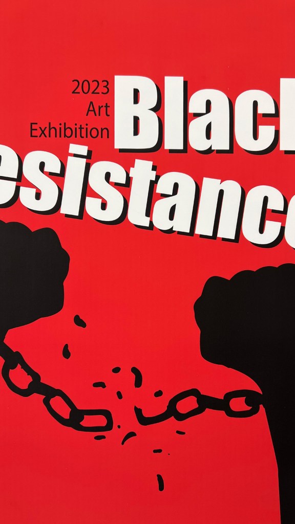 Exhibit poster. Red background with small black text that reads "2023 Art Exhibition" and large white letters that read "Black Resistance" with a black silhouette of two fists breaking chains that bind the wrists.